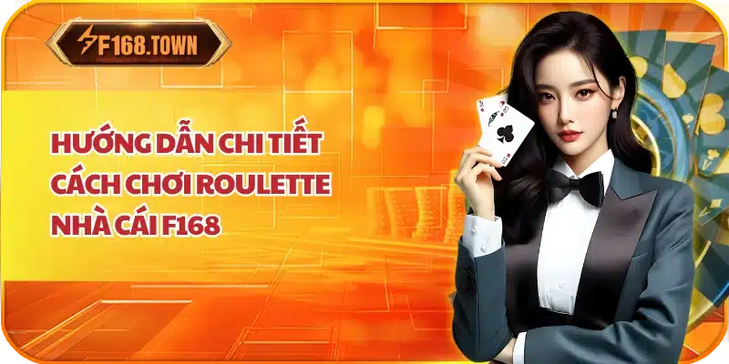 Hướng dẫn chi tiết cách chơi Roulette nhà cái f168