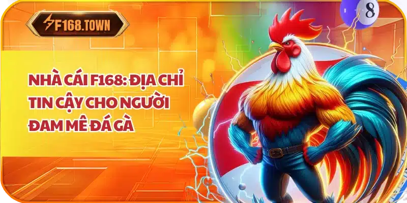 Nhà Cái F168: Địa Chỉ Tin Cậy Cho Người Đam Mê Đá Gà
