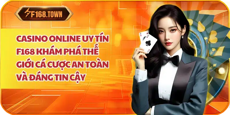Casino Online Uy Tín F168 Khám Phá Thế Giới Cá Cược An Toàn và Đáng Tin Cậy