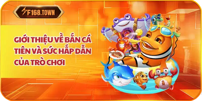 Giới thiệu về bắn cá tiên và sức hấp dẫn của trò chơi