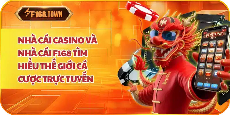 Nhà cái casino và nhà cái f168 Tìm hiểu thế giới cá cược trực tuyến